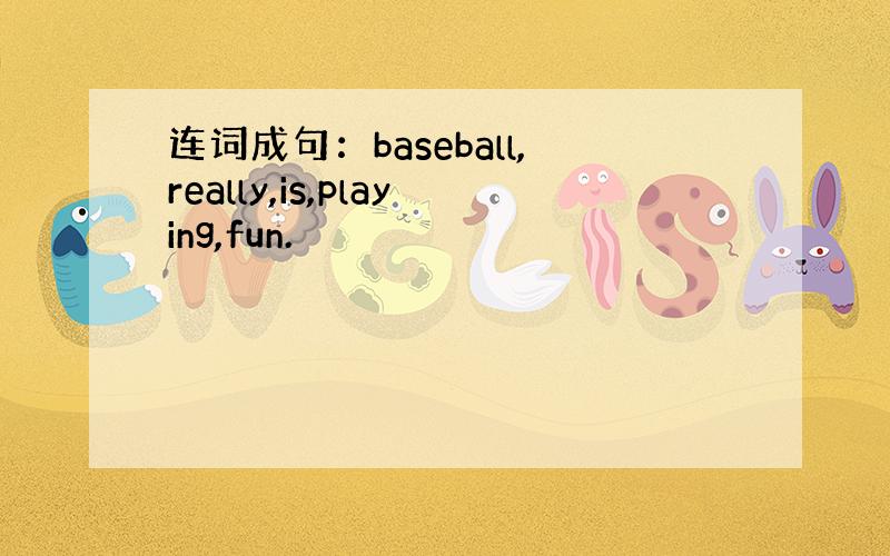 连词成句：baseball,really,is,playing,fun.