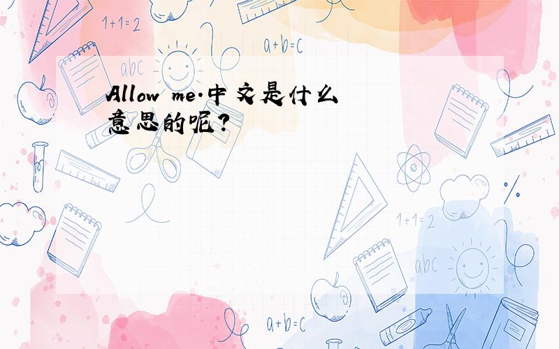 Allow me．中文是什么意思的呢?