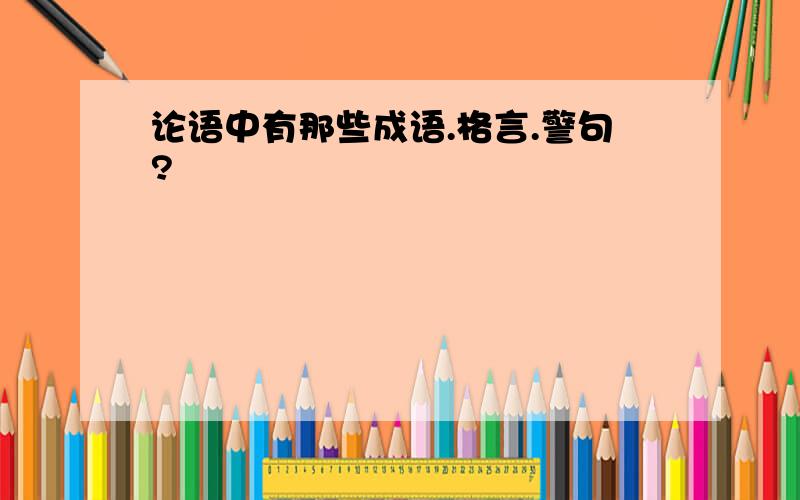 论语中有那些成语.格言.警句?