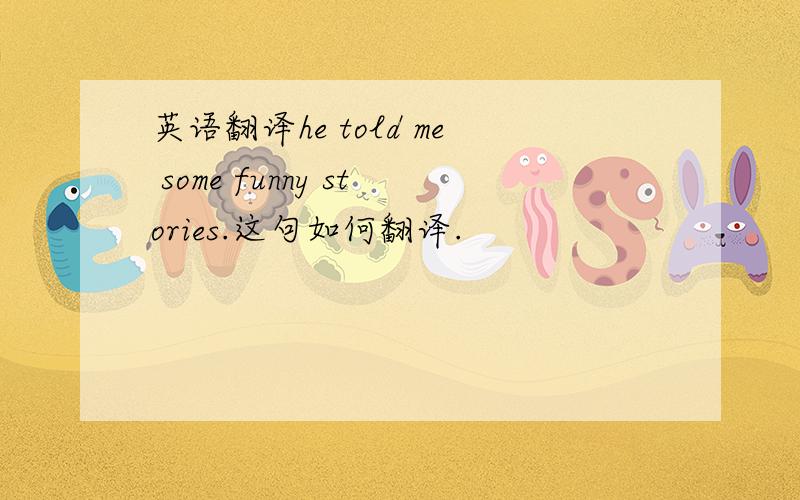 英语翻译he told me some funny stories.这句如何翻译.