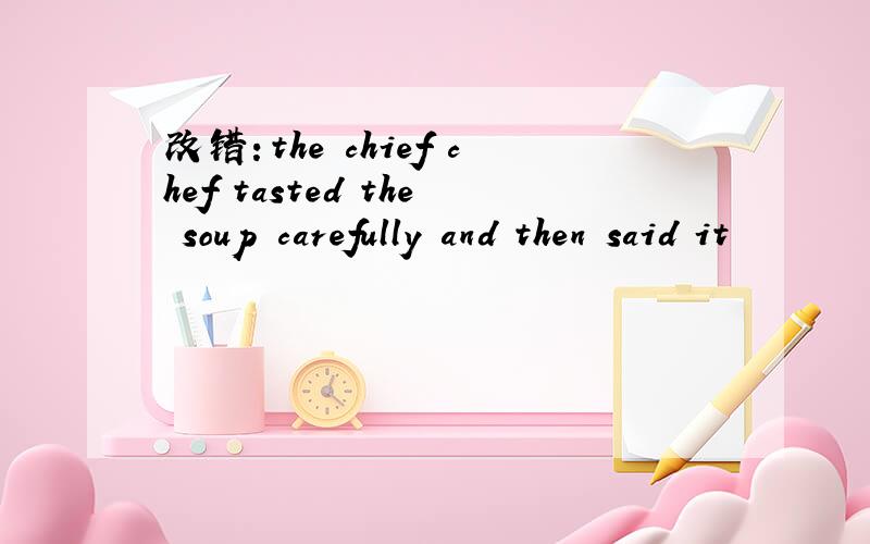 改错：the chief chef tasted the soup carefully and then said it