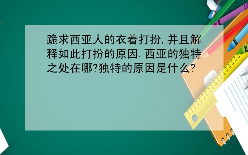 跪求西亚人的衣着打扮,并且解释如此打扮的原因.西亚的独特之处在哪?独特的原因是什么?