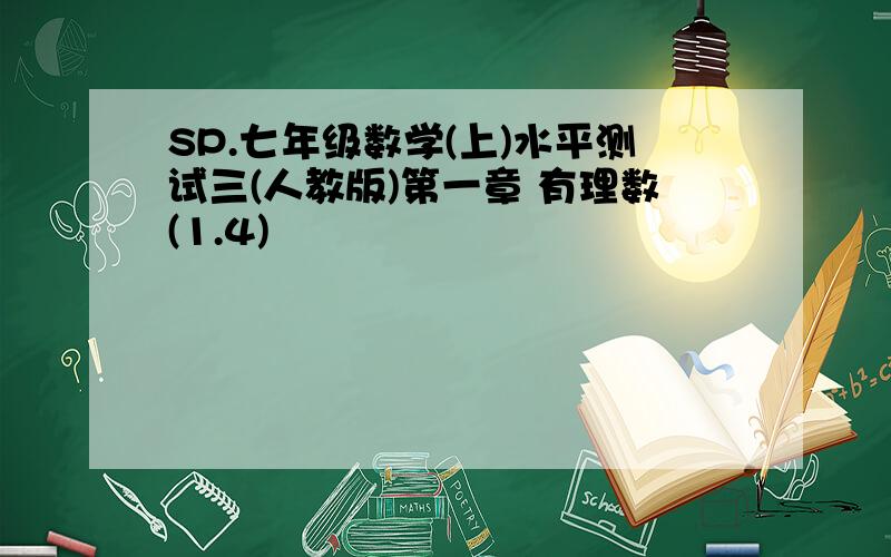 SP.七年级数学(上)水平测试三(人教版)第一章 有理数(1.4)