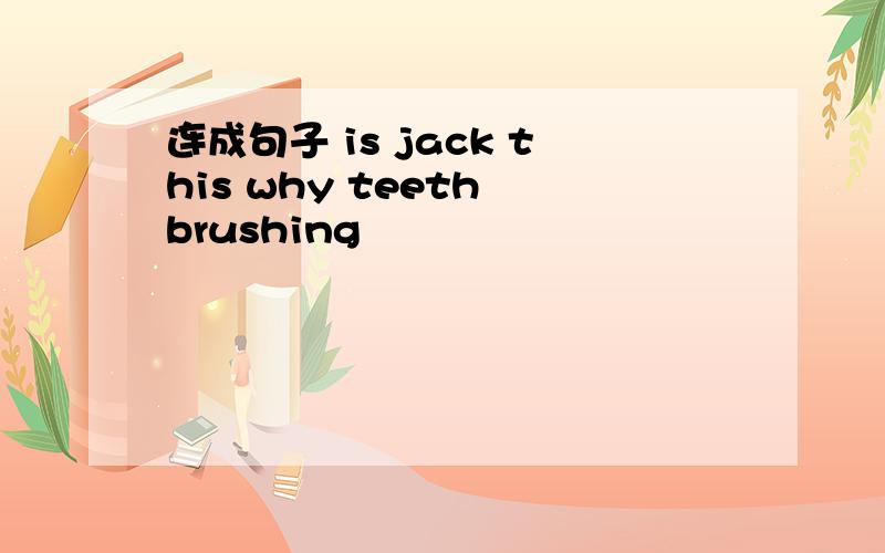 连成句子 is jack this why teeth brushing