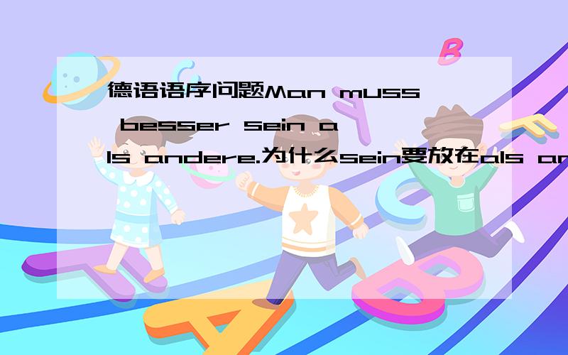 德语语序问题Man muss besser sein als andere.为什么sein要放在als andere前面