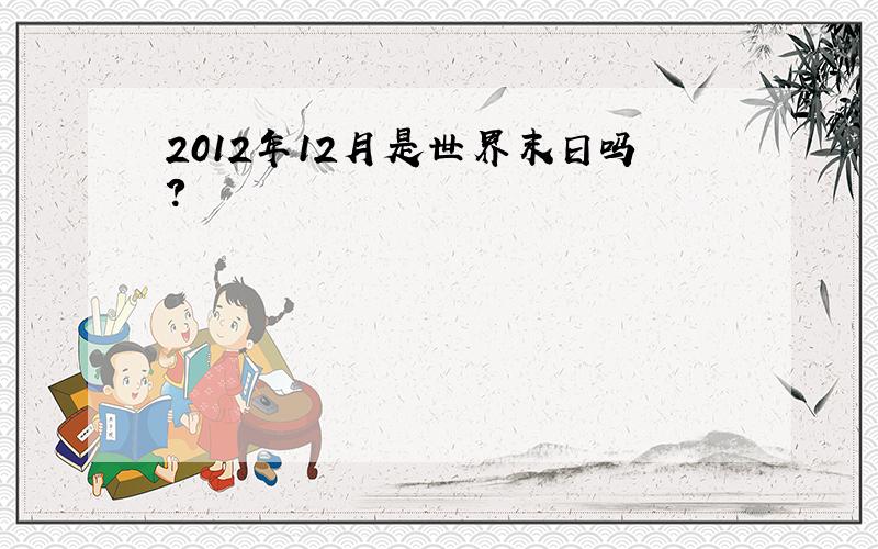 2012年12月是世界末日吗?