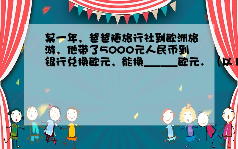 某一年，爸爸随旅行社到欧洲旅游，他带了5000元人民币到银行兑换欧元，能换______欧元．（以1欧元兑换9.15元人民