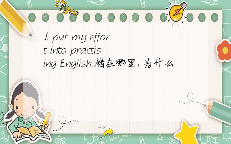 I put my effort into practising English.错在哪里,为什么