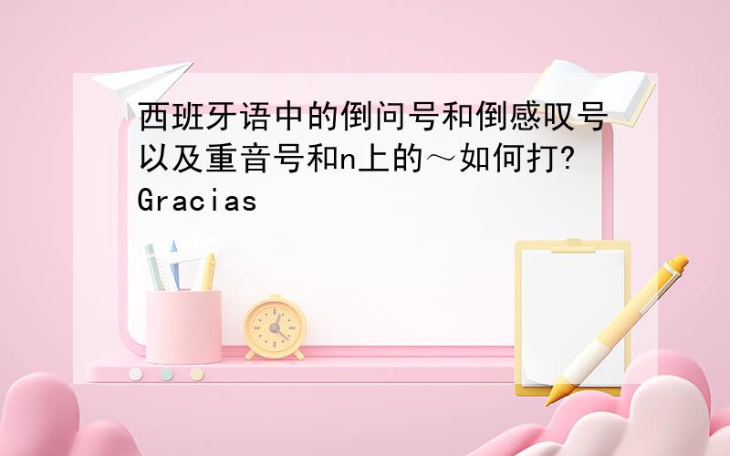 西班牙语中的倒问号和倒感叹号以及重音号和n上的～如何打?Gracias