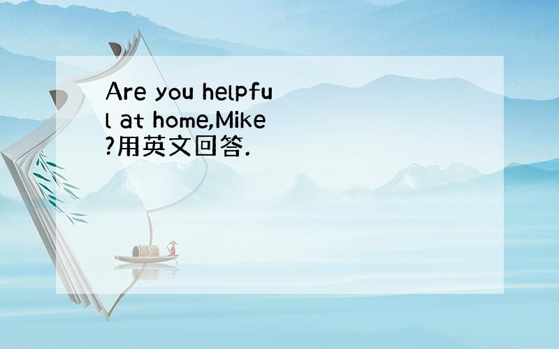 Are you helpful at home,Mike?用英文回答.