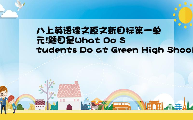 八上英语课文原文新目标第一单元!题目是What Do Students Do at Green High Shool?我