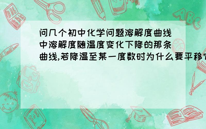 问几个初中化学问题溶解度曲线中溶解度随温度变化下降的那条曲线,若降温至某一度数时为什么要平移它?C4H8O2为什么不是氧