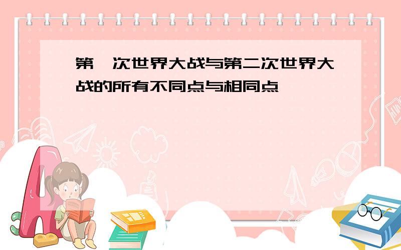 第一次世界大战与第二次世界大战的所有不同点与相同点