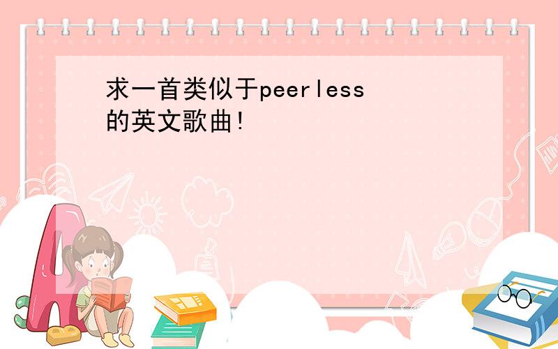 求一首类似于peerless的英文歌曲!