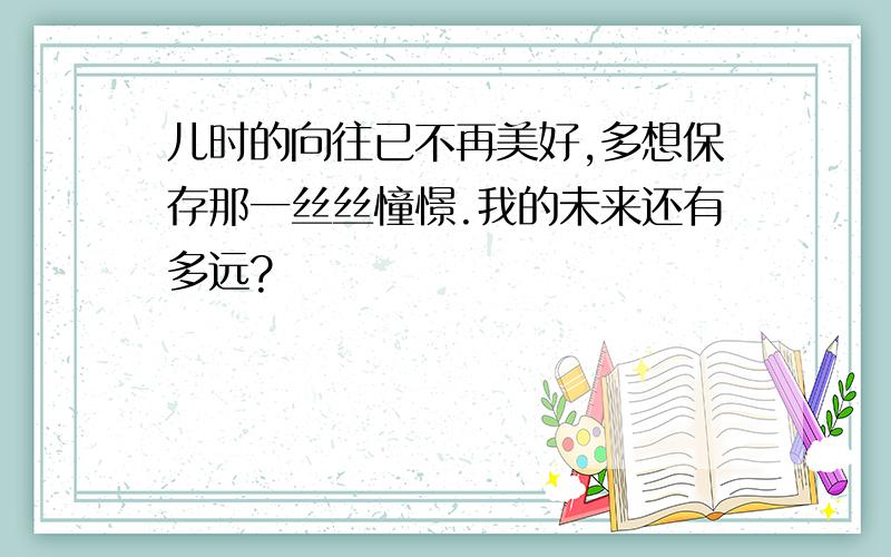 儿时的向往已不再美好,多想保存那一丝丝憧憬.我的未来还有多远?