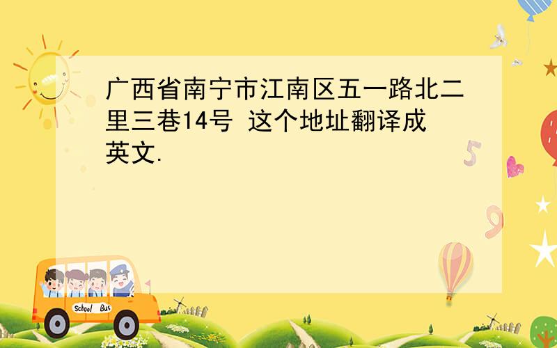 广西省南宁市江南区五一路北二里三巷14号 这个地址翻译成英文.