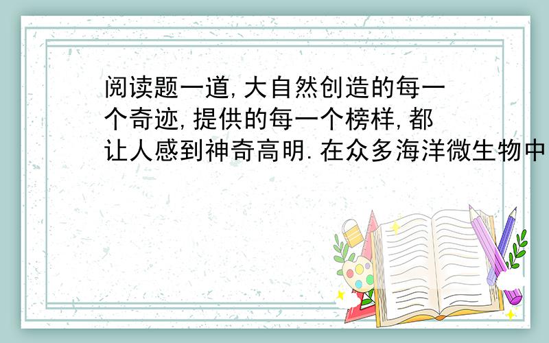 阅读题一道,大自然创造的每一个奇迹,提供的每一个榜样,都让人感到神奇高明.在众多海洋微生物中,单细胞的原绿球藻显得很普通