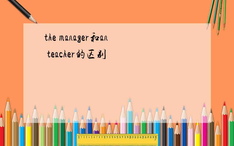 the manager和an teacher的区别