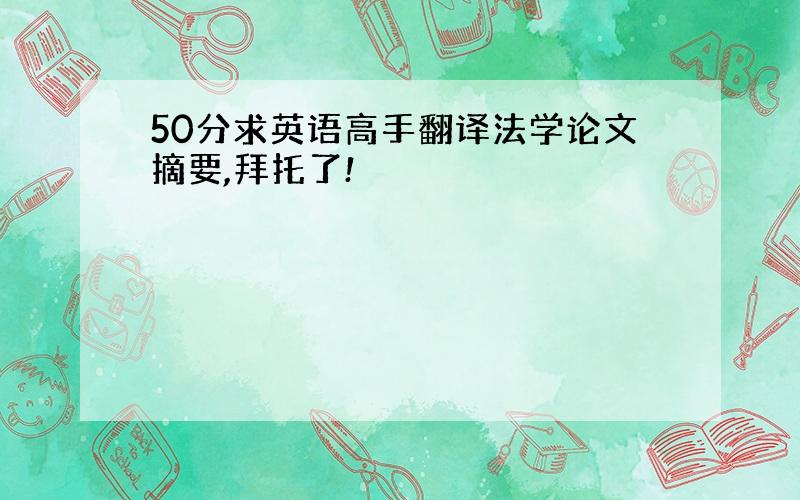 50分求英语高手翻译法学论文摘要,拜托了!