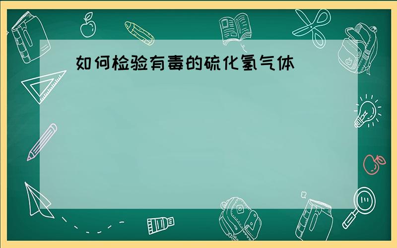 如何检验有毒的硫化氢气体