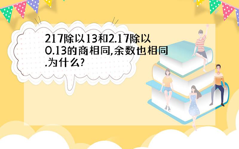 217除以13和2.17除以0.13的商相同,余数也相同.为什么?