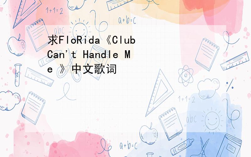 求FloRida《Club Can't Handle Me 》中文歌词