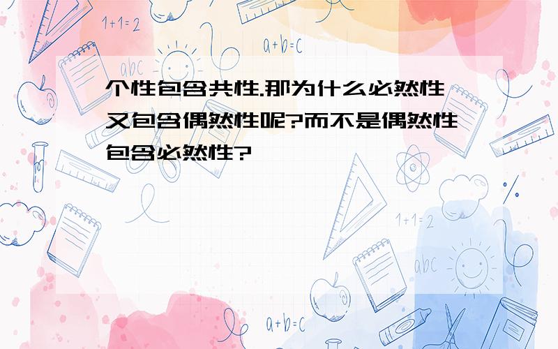 个性包含共性.那为什么必然性又包含偶然性呢?而不是偶然性包含必然性?