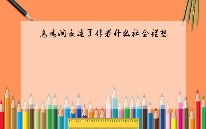 鸟鸣涧表达了作者什么社会理想