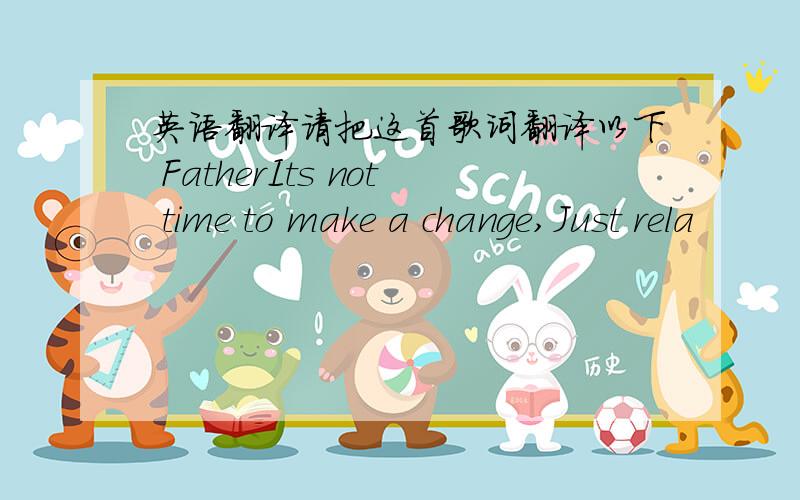 英语翻译请把这首歌词翻译以下 FatherIts not time to make a change,Just rela