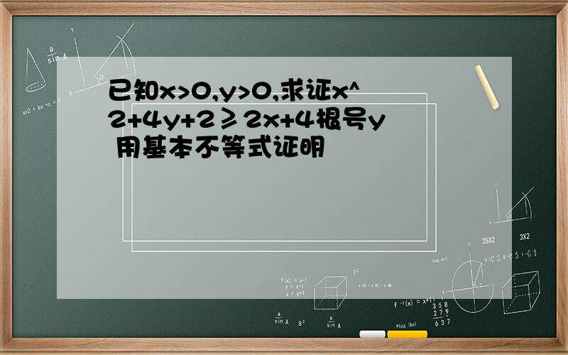 已知x>0,y>0,求证x^2+4y+2≥2x+4根号y 用基本不等式证明