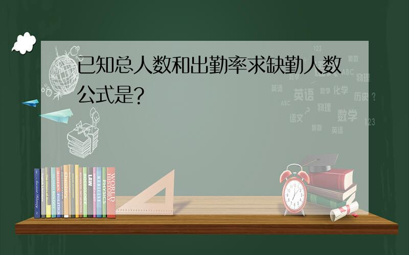 已知总人数和出勤率求缺勤人数公式是?