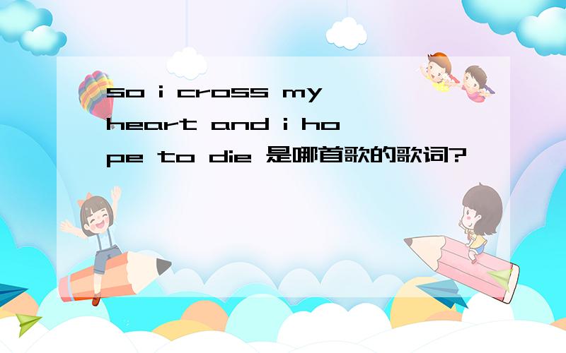 so i cross my heart and i hope to die 是哪首歌的歌词?