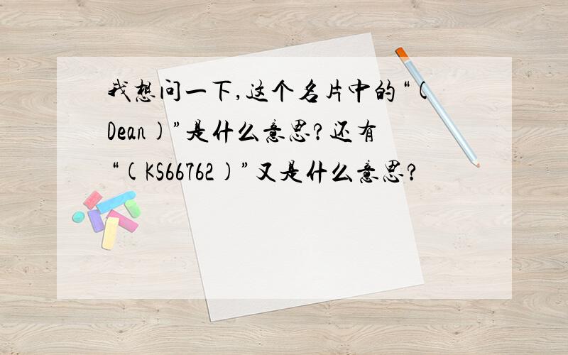 我想问一下,这个名片中的“(Dean)”是什么意思?还有“(KS66762)”又是什么意思?