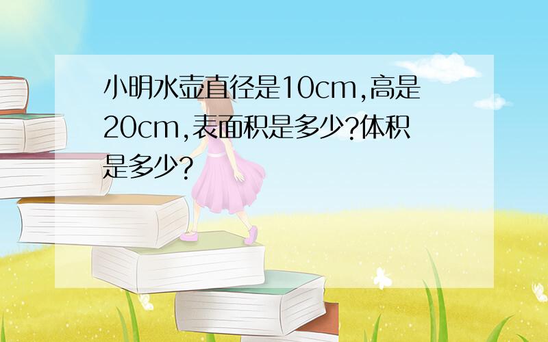 小明水壶直径是10cm,高是20cm,表面积是多少?体积是多少?