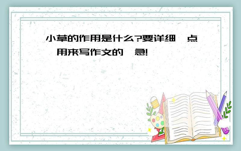 小草的作用是什么?要详细一点,用来写作文的,急!