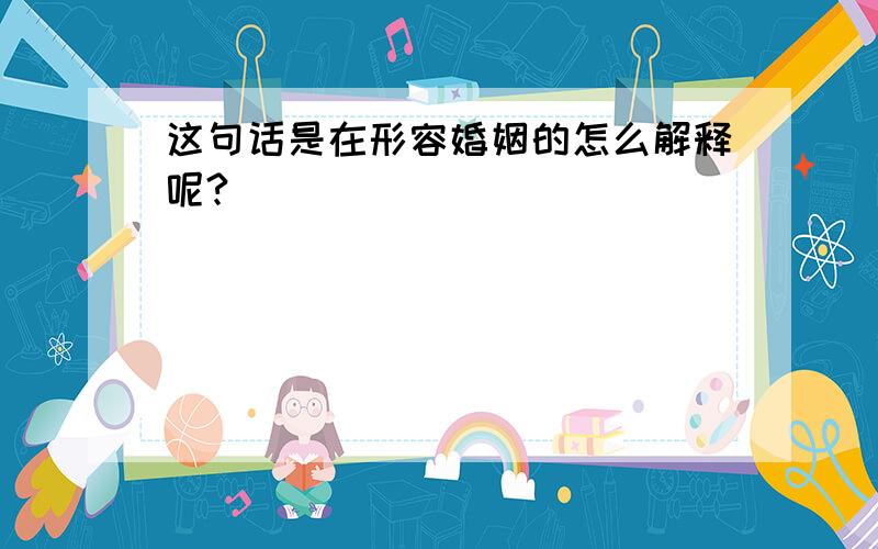 这句话是在形容婚姻的怎么解释呢?