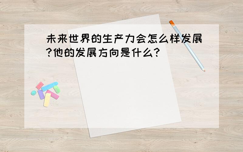 未来世界的生产力会怎么样发展?他的发展方向是什么?