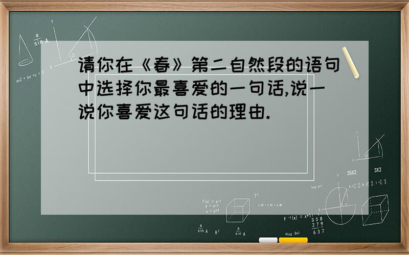 请你在《春》第二自然段的语句中选择你最喜爱的一句话,说一说你喜爱这句话的理由.