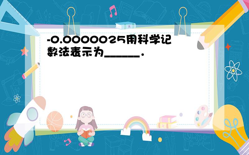 -0.0000025用科学记数法表示为______．