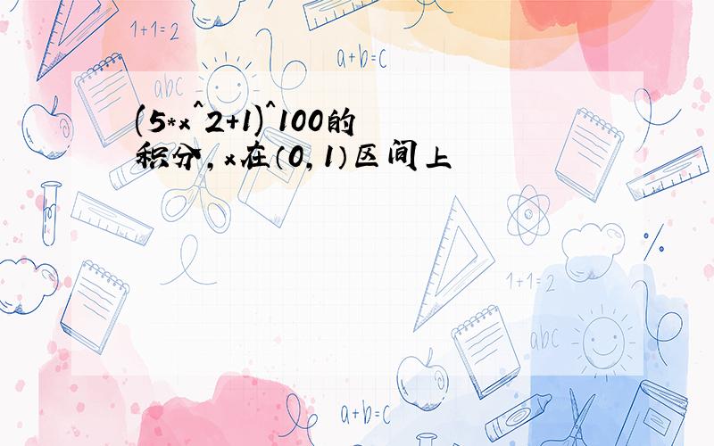 (5*x^2+1)^100的积分,x在（0,1）区间上