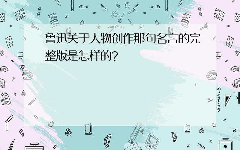 鲁迅关于人物创作那句名言的完整版是怎样的?