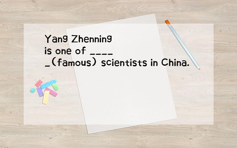 Yang Zhenning is one of _____(famous) scientists in China.