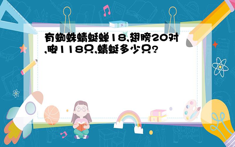 有蜘蛛蜻蜓蝉18,翅膀20对,脚118只,蜻蜓多少只?