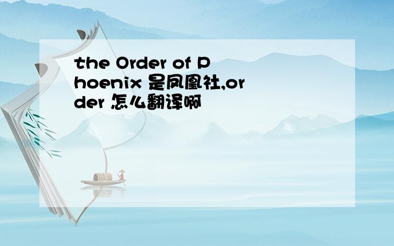 the Order of Phoenix 是凤凰社,order 怎么翻译啊