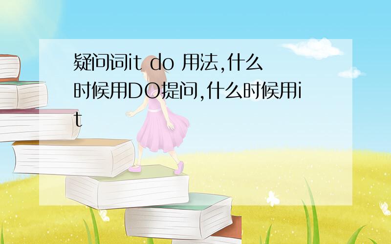 疑问词it do 用法,什么时候用DO提问,什么时候用it