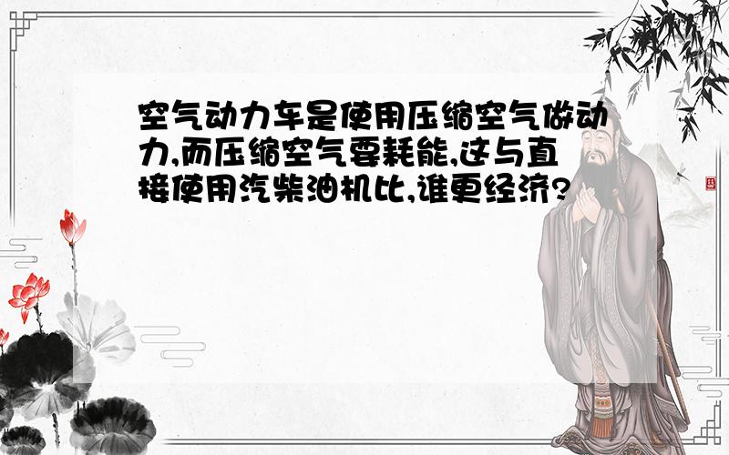 空气动力车是使用压缩空气做动力,而压缩空气要耗能,这与直接使用汽柴油机比,谁更经济?