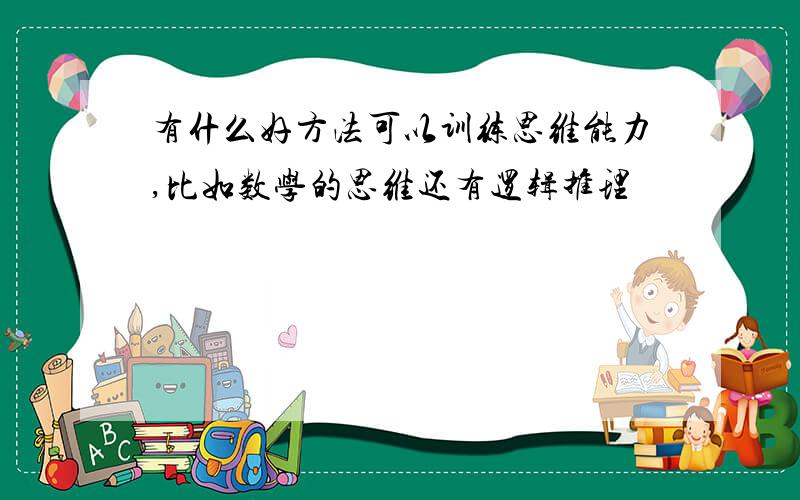 有什么好方法可以训练思维能力,比如数学的思维还有逻辑推理