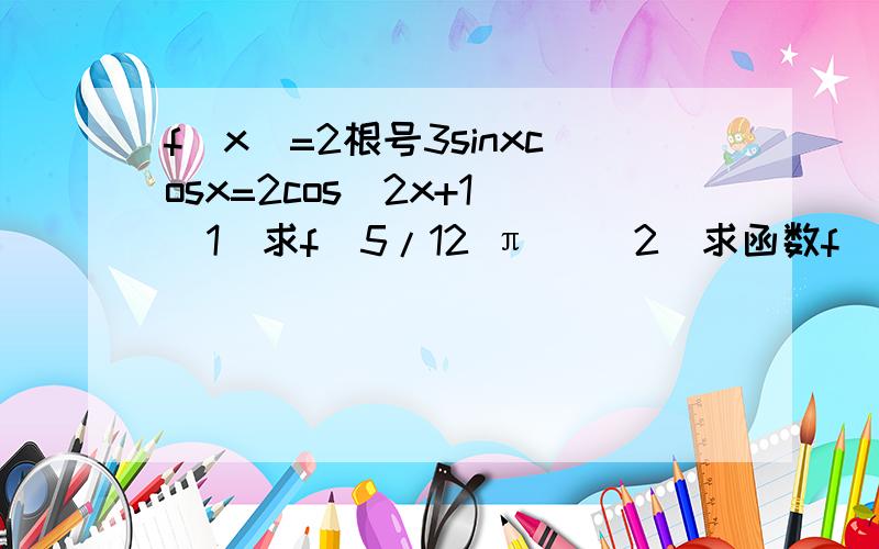 f(x)=2根号3sinxcosx=2cos^2x+1 (1)求f(5/12 π) (2)求函数f(x)的对称轴方程