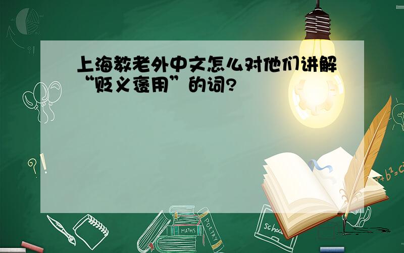 上海教老外中文怎么对他们讲解“贬义褒用”的词?