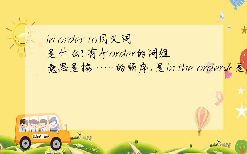 in order to同义词是什么?有个order的词组意思是按……的顺序,是in the order还是in orde